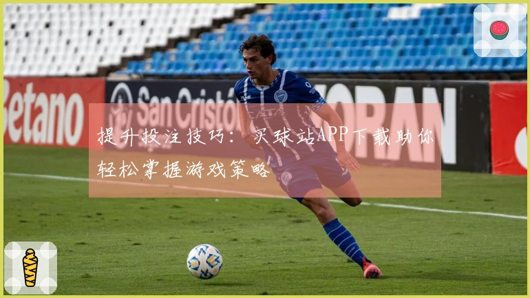 提升投注技巧：买球站APP下载助你轻松掌握游戏策略